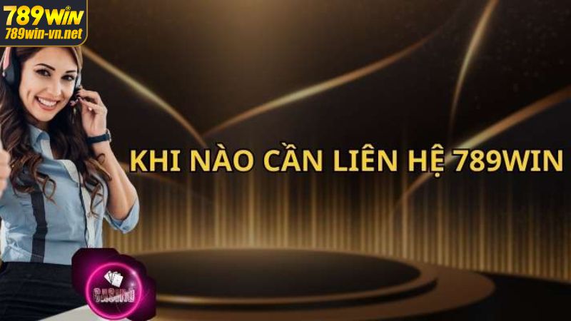 Lý do cần liên hệ 789Win
